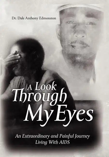 A Look Through My Eyes: An Extraordinary and Painful Journey Living with AIDS - Hardcover