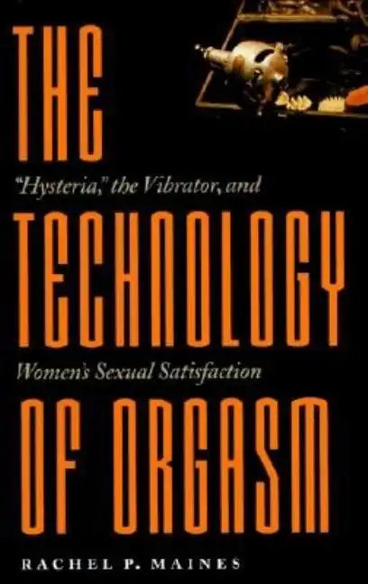Technology of Orgasm: Hysteria, the Vibrator, and Women's Sexual Satisfaction (Revised) - Paperback