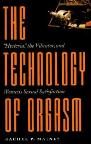Technology of Orgasm: Hysteria, the Vibrator, and Women's Sexual Satisfaction (Revised) - Paperback
