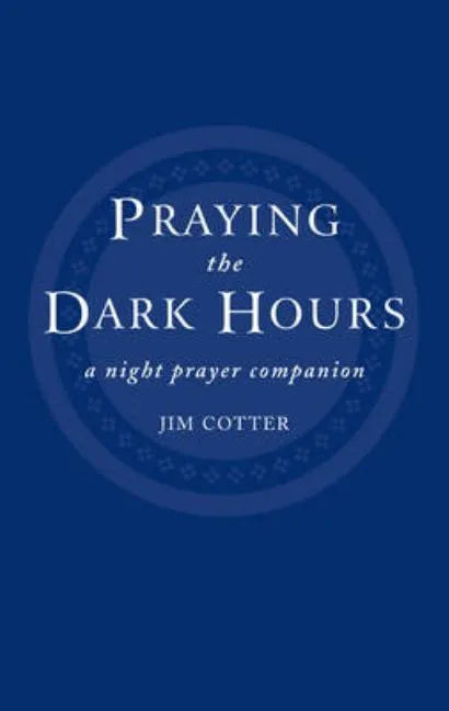 Praying the Dark Hours: A Night Prayer Companion - Paperback