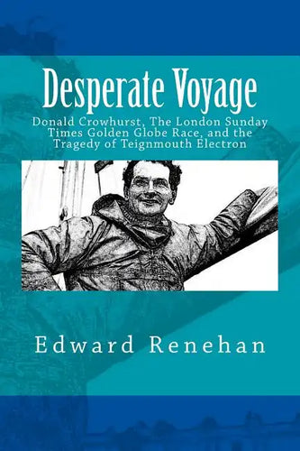 Desperate Voyage: Donald Crowhurst, The London Sunday Times Golden Globe Race, and the Tragedy of Teignmouth Electron - Paperback