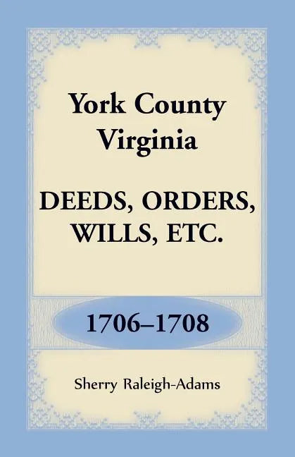 York County, Virginia Deeds, Orders, Wills, Etc., 1706-1708 - Paperback