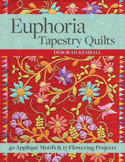 Euphoria Tapestry Quilts: 40 Appliqué Motifs & 17 Flowering Projects - Paperback