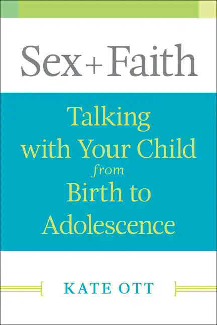 Sex + Faith: Talking with Your Child from Birth to Adolescence - Paperback