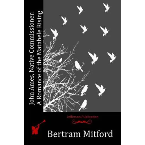 John Ames, Native Commissioner: A Romance of the Matabele Rising - Paperback