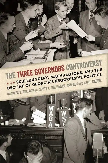 The Three Governors Controversy: Skullduggery, Machinations, and the Decline of Georgia's Progressive Politics - Paperback