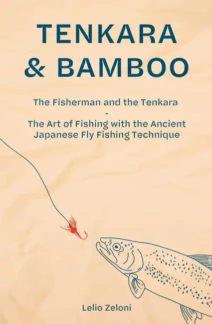 Tenkara & Bamboo: The Fisherman and the Tenkara - The Art of Fishing with the Ancient Japanese Fly Fishing Technique - Paperback