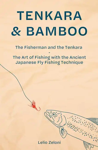Tenkara & Bamboo: The Fisherman and the Tenkara - The Art of Fishing with the Ancient Japanese Fly Fishing Technique - Paperback