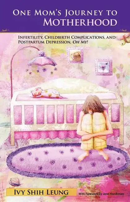 One Mom's Journey to Motherhood: Infertility, Childbirth Complications, and Postpartum Depression, 