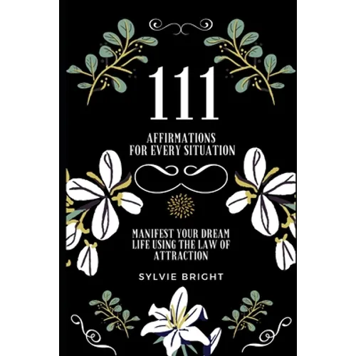 111 Affirmations for every Situation: Manifest your dream life using the Law of Attraction - Paperback