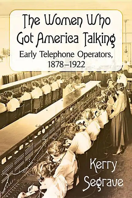 The Women Who Got America Talking: Early Telephone Operators, 1878-1922 - Paperback