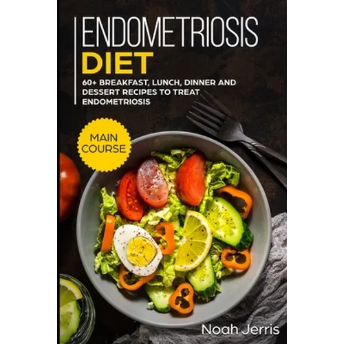 Endometriosis diet: MAIN COURSE - 60+ Breakfast, Lunch, Dinner and Dessert Recipes to treat Endometriosis - Paperback