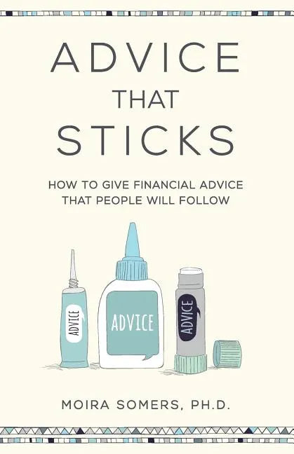 Advice That Sticks: How to give financial advice that people will follow - Paperback