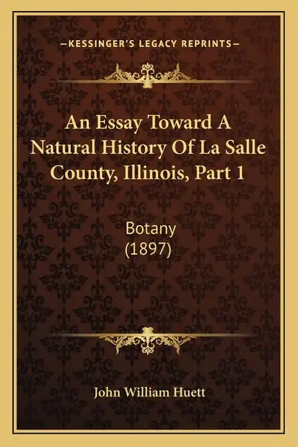 An Essay Toward A Natural History Of La Salle County, Illinois, Part 1: Botany (1897) - Paperback