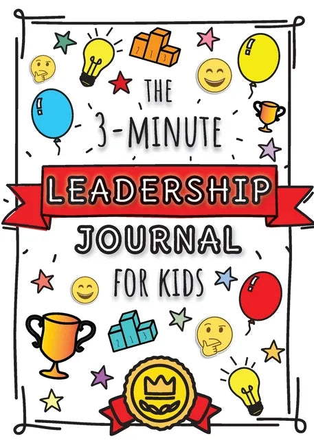 The 3-Minute Leadership Journal for Kids: A Guide to Becoming a Confident and Positive Leader (Growth Mindset Journal for Kids) (A5 - 5.8 x 8.3 inch) - Paperback