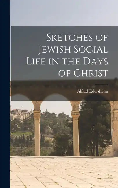 Sketches of Jewish Social Life in the Days of Christ - Hardcover