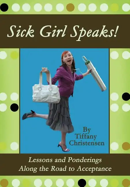 Sick Girl Speaks!: Lessons and Ponderings Along the Road to Acceptance - Hardcover