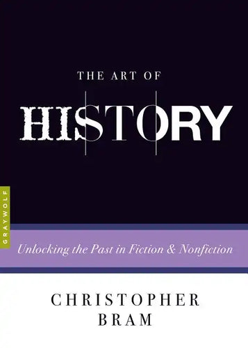 The Art of History: Unlocking the Past in Fiction and Nonfiction - Paperback