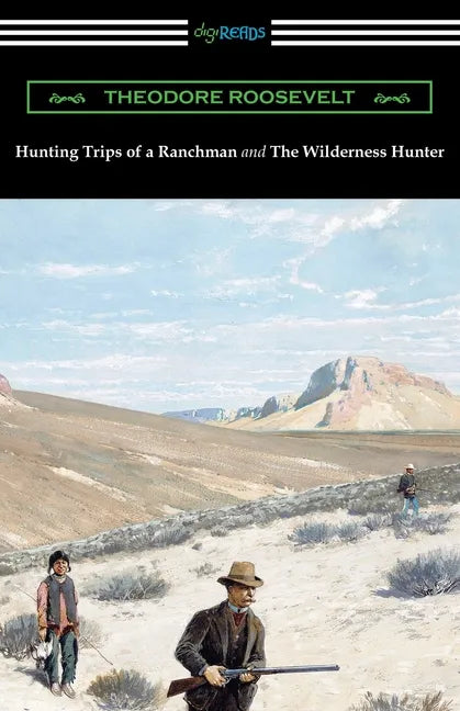 Hunting Trips of a Ranchman and The Wilderness Hunter - Paperback