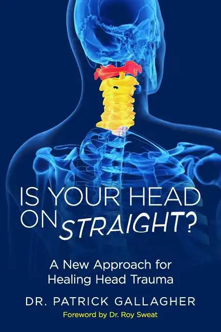 Is Your Head On Straight?: A New Approach for Healing Head Trauma - Paperback