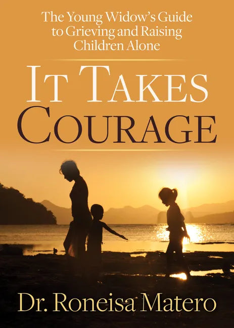 It Takes Courage: The Young Widow's Guide to Grieving and Raising Children Alone - Paperback