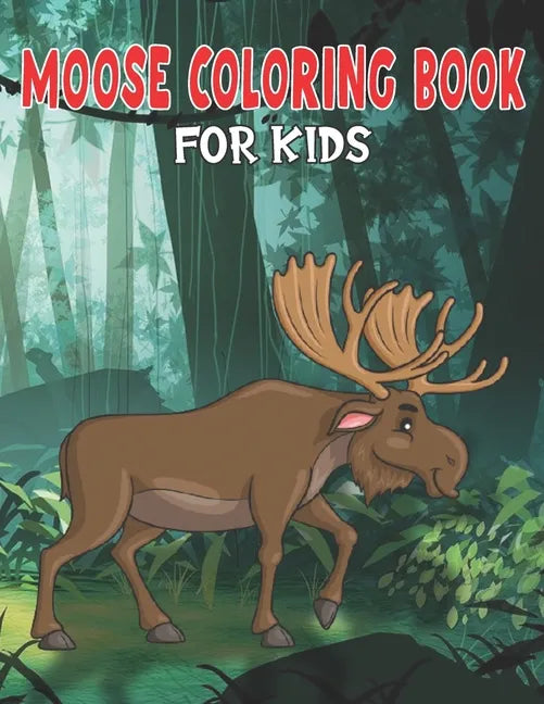 Moose Coloring Book for Kids: My First Big Book of Easy Coloring Book for Boys & Girls, Little Kids, Preschool and Kindergarten - Paperback
