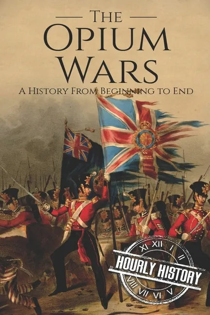 The Opium Wars: A History From Beginning to End - Paperback
