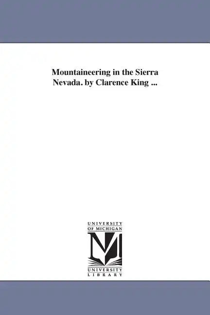 Mountaineering in the Sierra Nevada. by Clarence King ... - Paperback