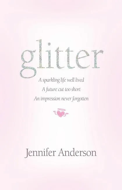 glitter: a sparkling life well lived, a future cut too short, an impression never forgotten - Paperback