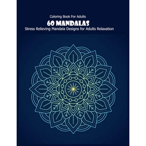 Coloring Book For Adults: 60 Mandalas: Stress Relieving Mandala Designs for Adults Relaxation - Paperback