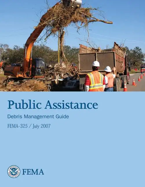 Public Assistance Debris Management Guide (FEMA 325 / July 2007) - Paperback