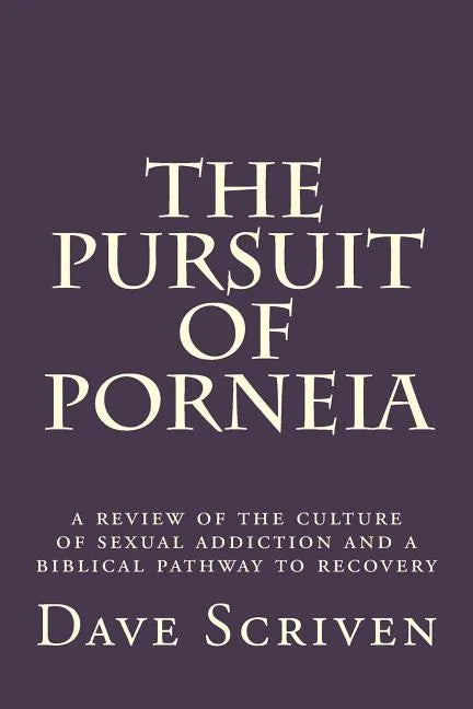 The Pursuit of Porneia: a review of the culture of sexual addiction and a biblical pathway to recovery - Paperback