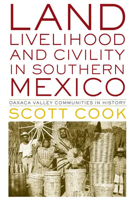 Land, Livelihood, and Civility in Southern Mexico: Oaxaca Valley Communities in History - Paperback