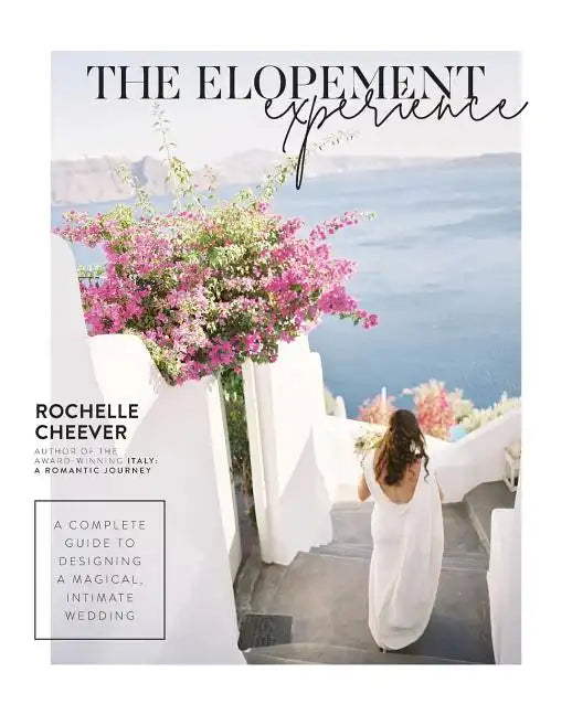 The Elopement Experience: A Complete Guide to Designing a Magical, Intimate Wedding - Paperback