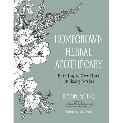 The Homegrown Herbal Apothecary: 120+ Easy-To-Grow Plants for Healing Remedies - Paperback
