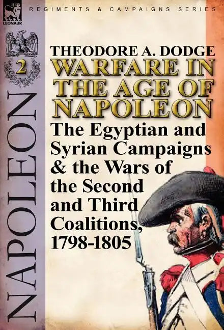 Warfare in the Age of Napoleon-Volume 2: The Egyptian and Syrian Campaigns & the Wars of the Second and Third Coalitions, 1798-1805 - Hardcover