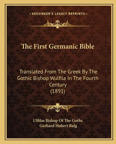 The First Germanic Bible: Translated From The Greek By The Gothic Bishop Wulfila In The Fourth Century (1891) - Paperback