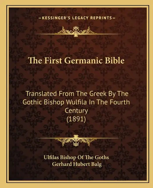 The First Germanic Bible: Translated From The Greek By The Gothic Bishop Wulfila In The Fourth Century (1891) - Paperback