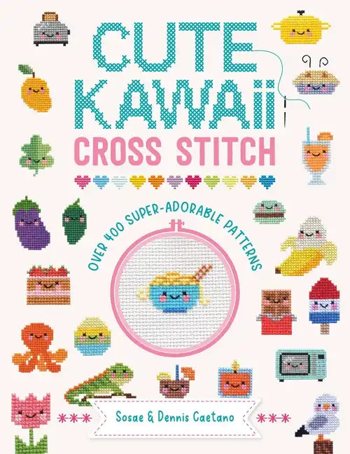 Cute Kawaii Cross Stitch: Over 400 Super Adorable Patterns - Paperback