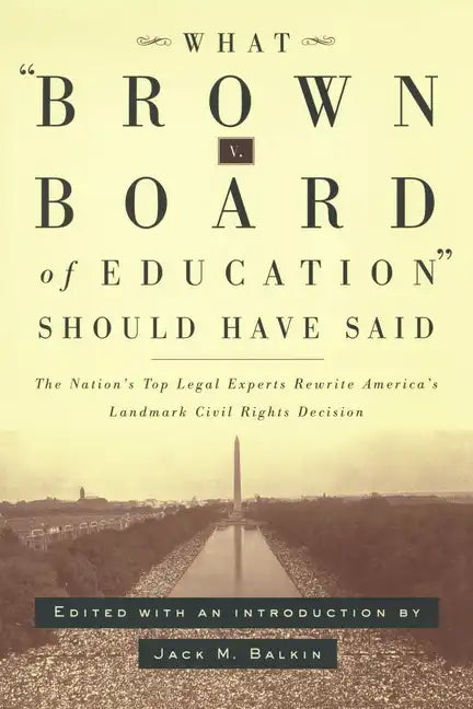 What Brown V. Board of Education Should Have Said: The Nation's Top Legal Experts Rewrite America's Landmark Civil Rights Decision - Hardcover