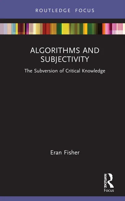 Algorithms and Subjectivity: The Subversion of Critical Knowledge - Hardcover