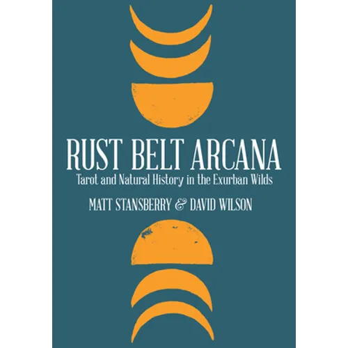 Rust Belt Arcana: Tarot and Natural History in the Exurban Wilds - Paperback
