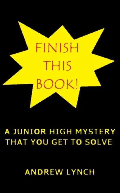 FINISH THIS BOOK! A Junior High Mystery That You Get To Solve!: Uncover the clues and decide for yourself who committed the crime. - Paperback
