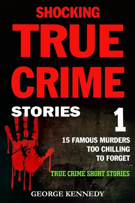 Shocking True Crime Stories Volume 1: 15 Famous Murders Too Chilling to Forget (True Crime Short Stories) - Paperback
