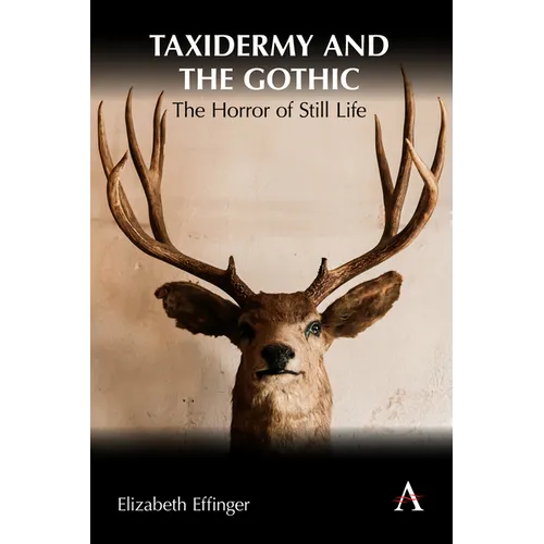 Taxidermy and the Gothic: The Horror of Still Life - Hardcover