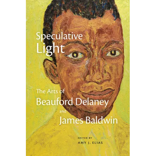 Speculative Light: The Arts of Beauford Delaney and James Baldwin - Paperback