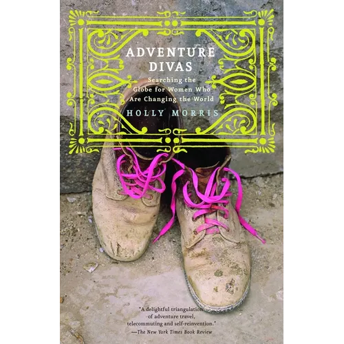 Adventure Divas: Searching the Globe for Women Who Are Changing the World - Paperback