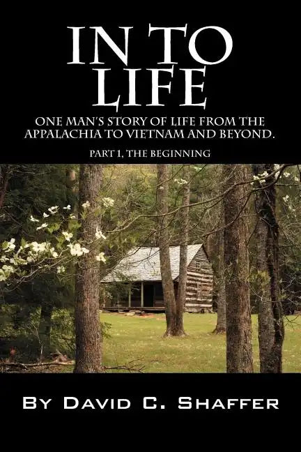 In to Life: One Man's Story of Life from the Appalachia to Viet Nam and Beyond. Part 1, the Beginning - Paperback
