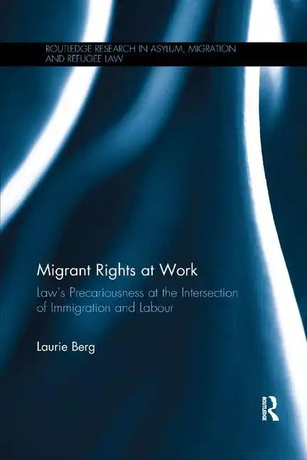 Migrant Rights at Work: Law's Precariousness at the Intersection of Immigration and Labour - Paperback