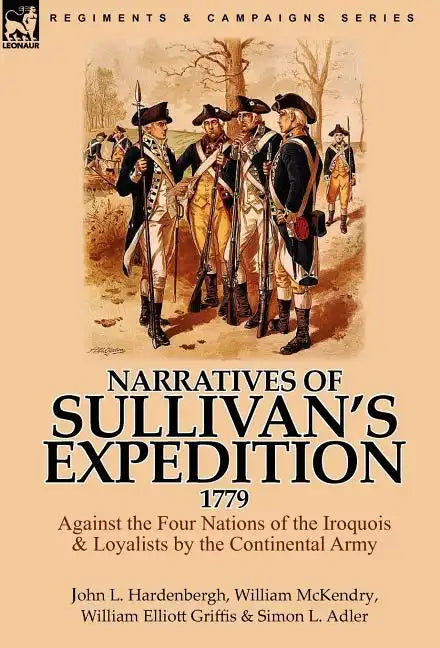 Narratives of Sullivan's Expedition, 1779: Against the Four Nations of the Iroquois & Loyalists by the Continental Army - Hardcover